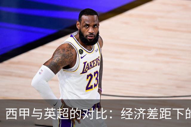 西甲与英超的对比：经济差距下的两种命运